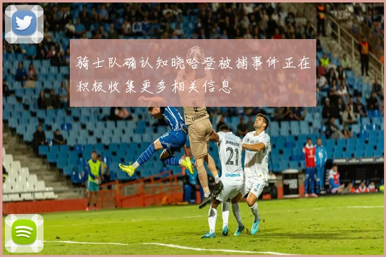 骑士队确认知晓哈登被捕事件正在积极收集更多相关信息